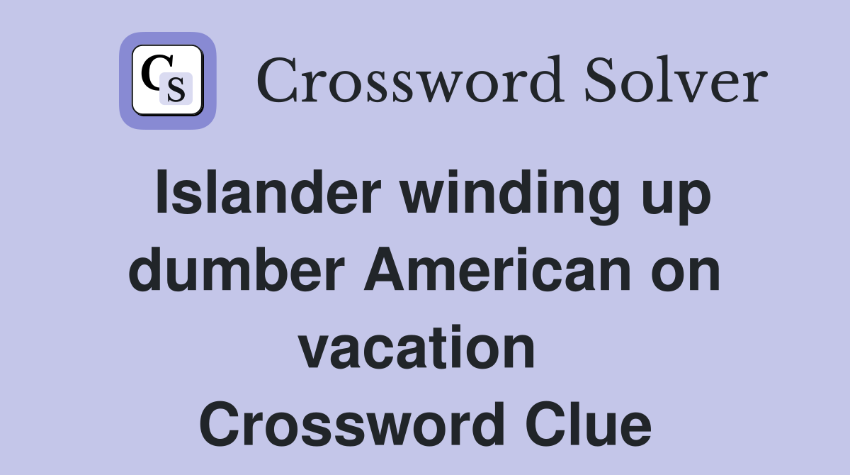 Islander winding up dumber American on vacation  Crossword Clue