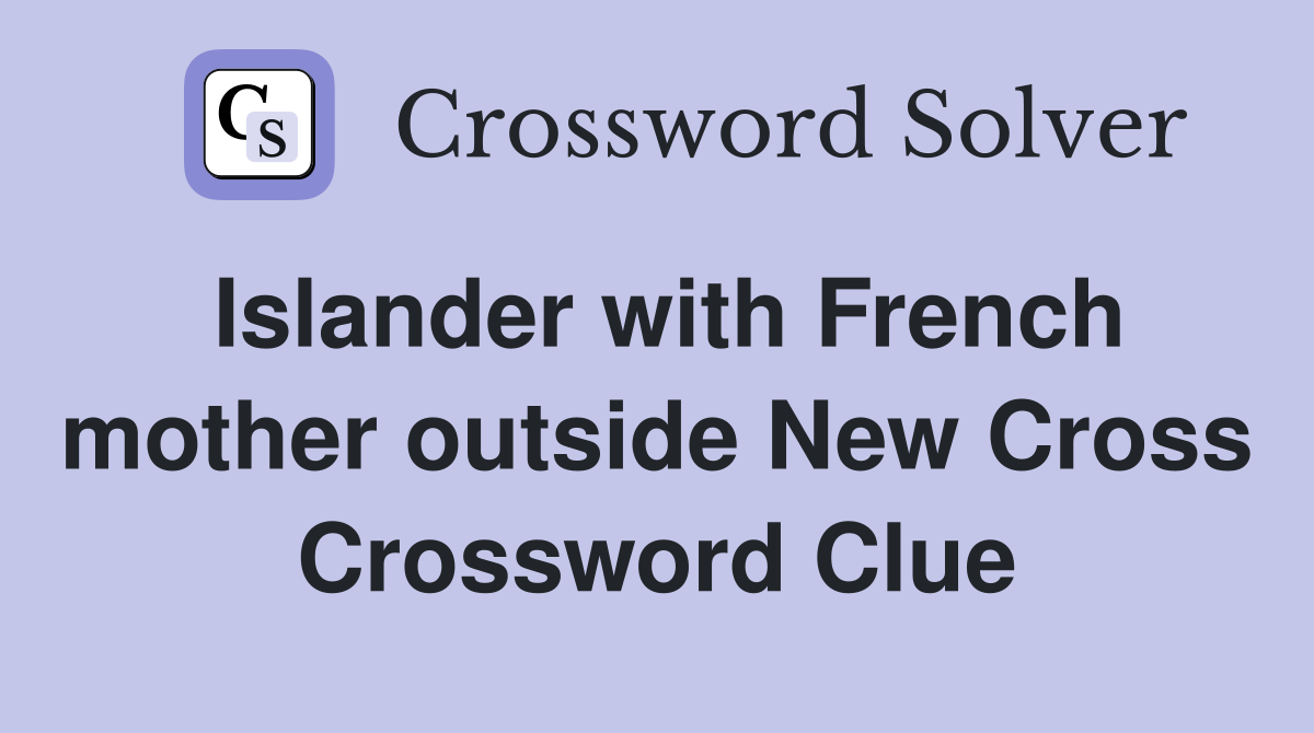 Islander with French mother outside New Cross Crossword Clue