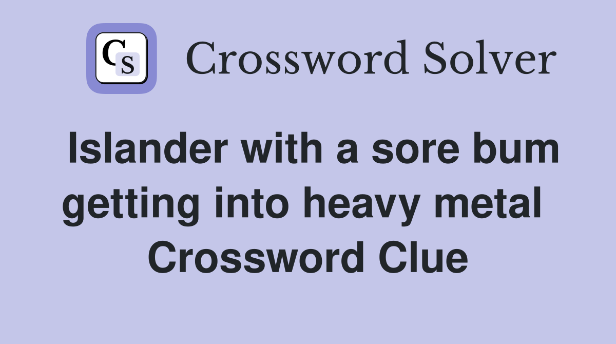 Islander with a sore bum getting into heavy metal  Crossword Clue