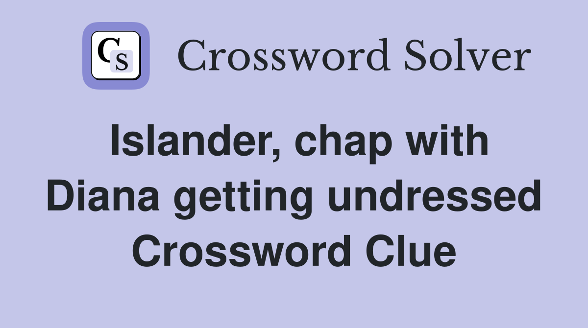 Islander, chap with Diana getting undressed Crossword Clue