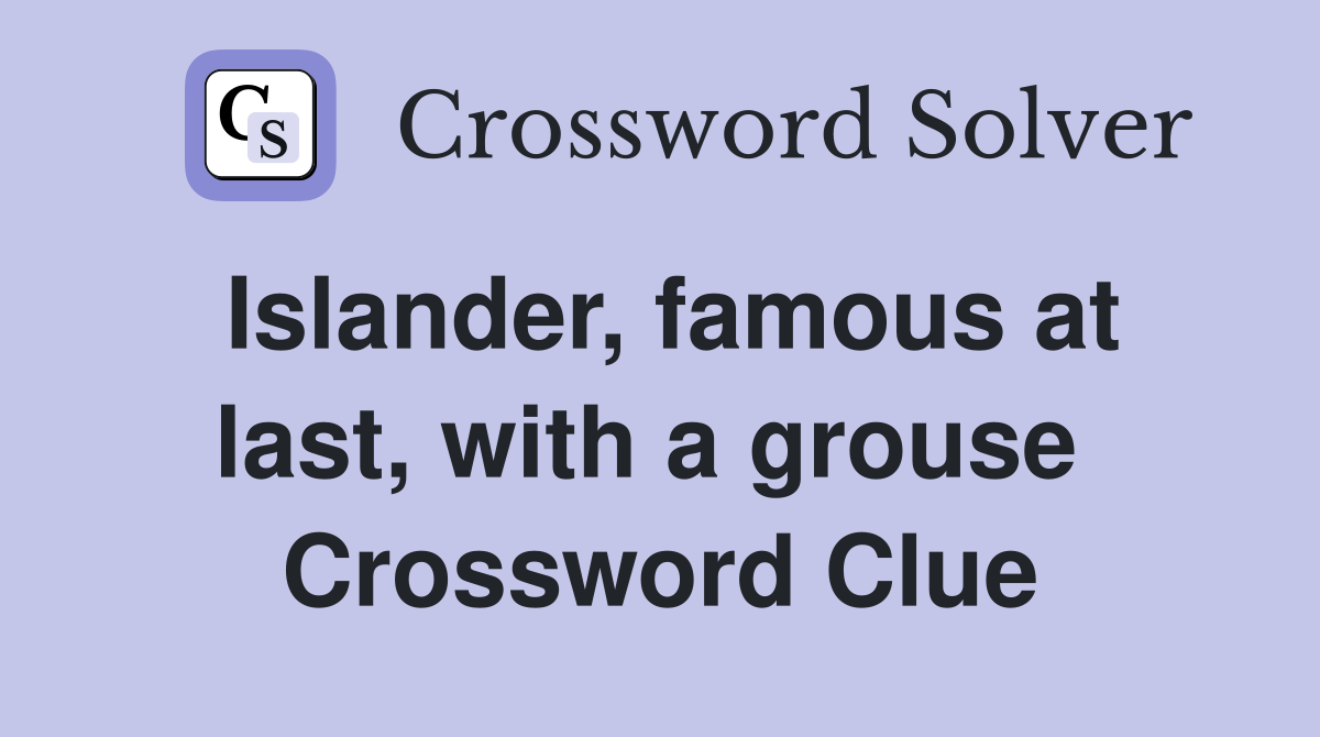 Islander, famous at last, with a grouse  Crossword Clue