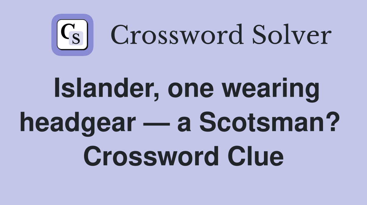Islander, one wearing headgear — a Scotsman?  Crossword Clue
