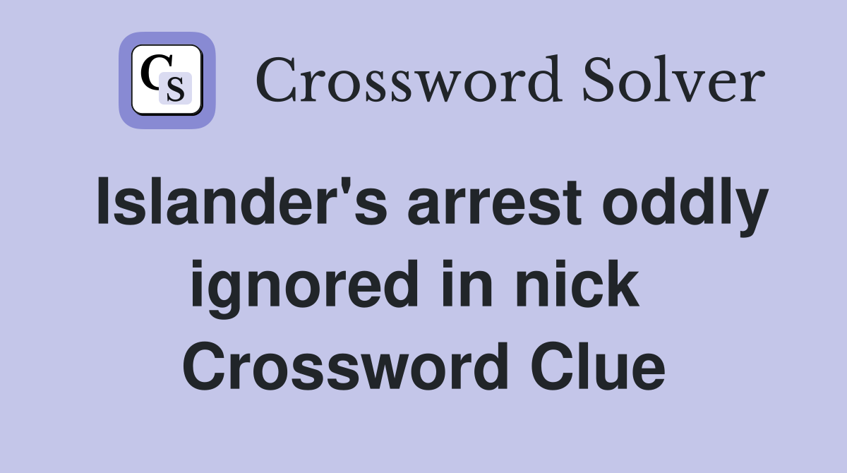 Islander's arrest oddly ignored in nick  Crossword Clue