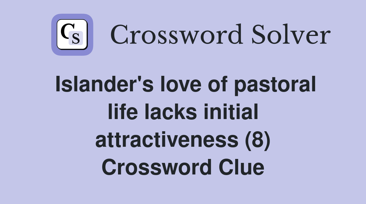 Islander's love of pastoral life lacks initial attractiveness (8) Crossword Clue