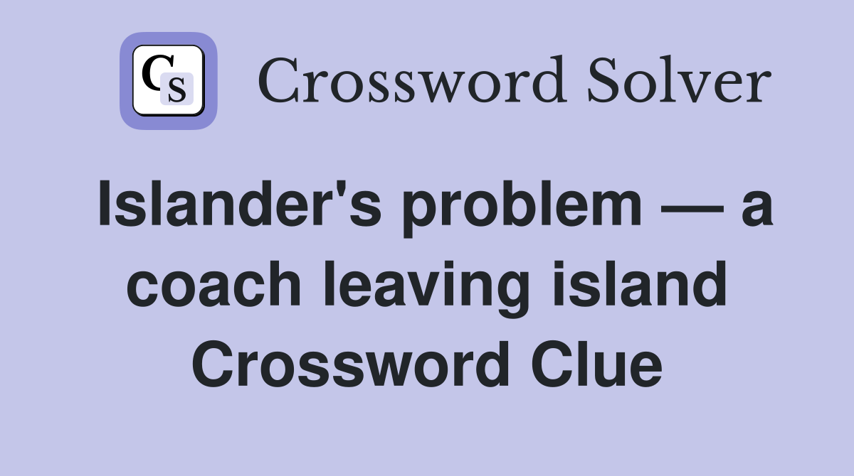 Islander's problem — a coach leaving island Crossword Clue