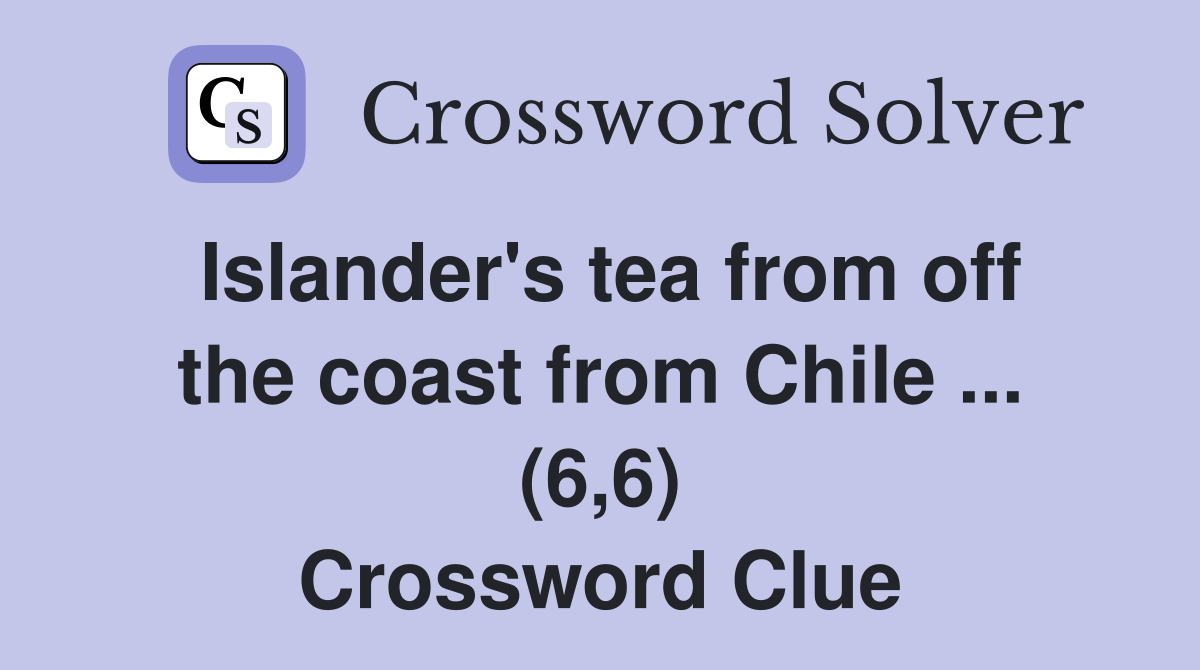 Islander's tea from off the coast from Chile ... (6,6) Crossword Clue
