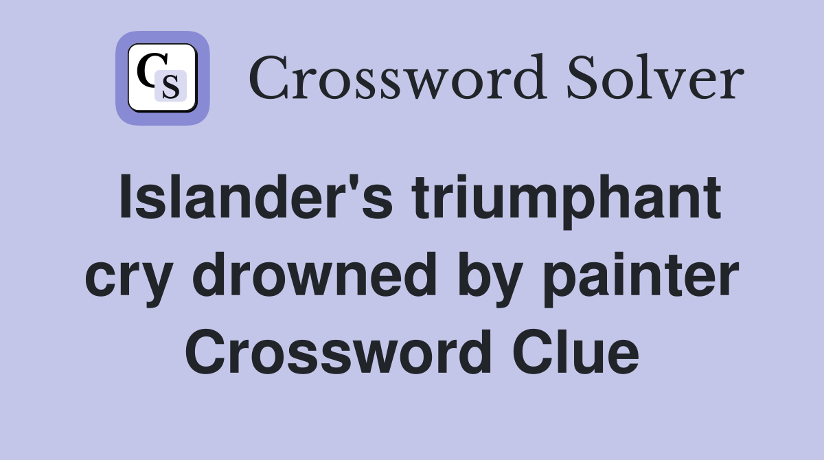 Islander's triumphant cry drowned by painter Crossword Clue