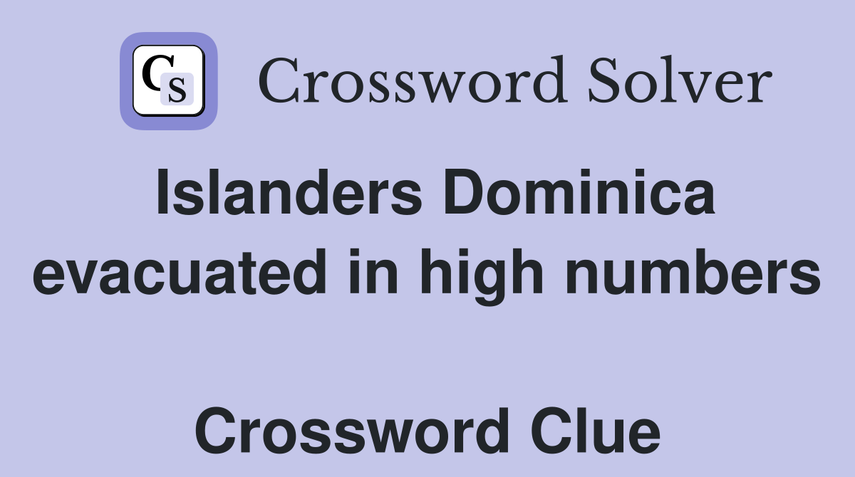 Islanders Dominica evacuated in high numbers  Crossword Clue