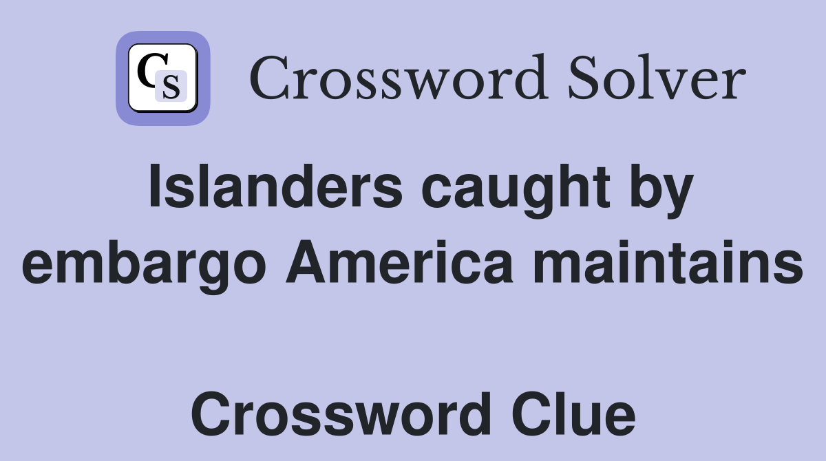 Islanders caught by embargo America maintains  Crossword Clue