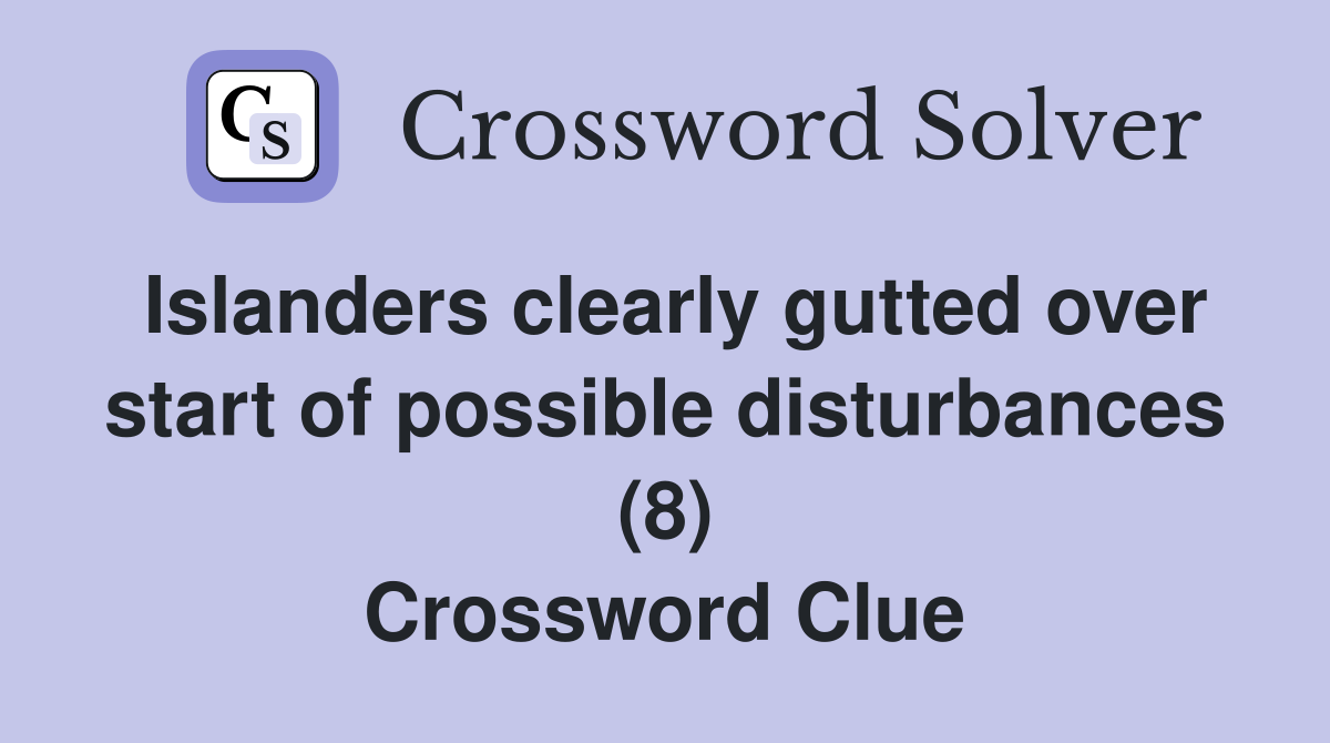 Islanders clearly gutted over start of possible disturbances (8) Crossword Clue