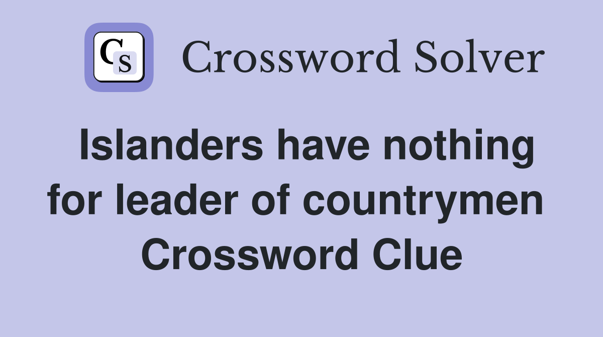 Islanders have nothing for leader of countrymen  Crossword Clue