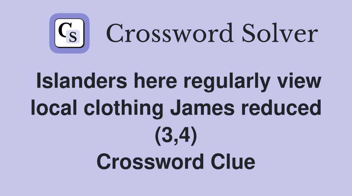 Islanders here regularly view local clothing James reduced (3,4) Crossword Clue