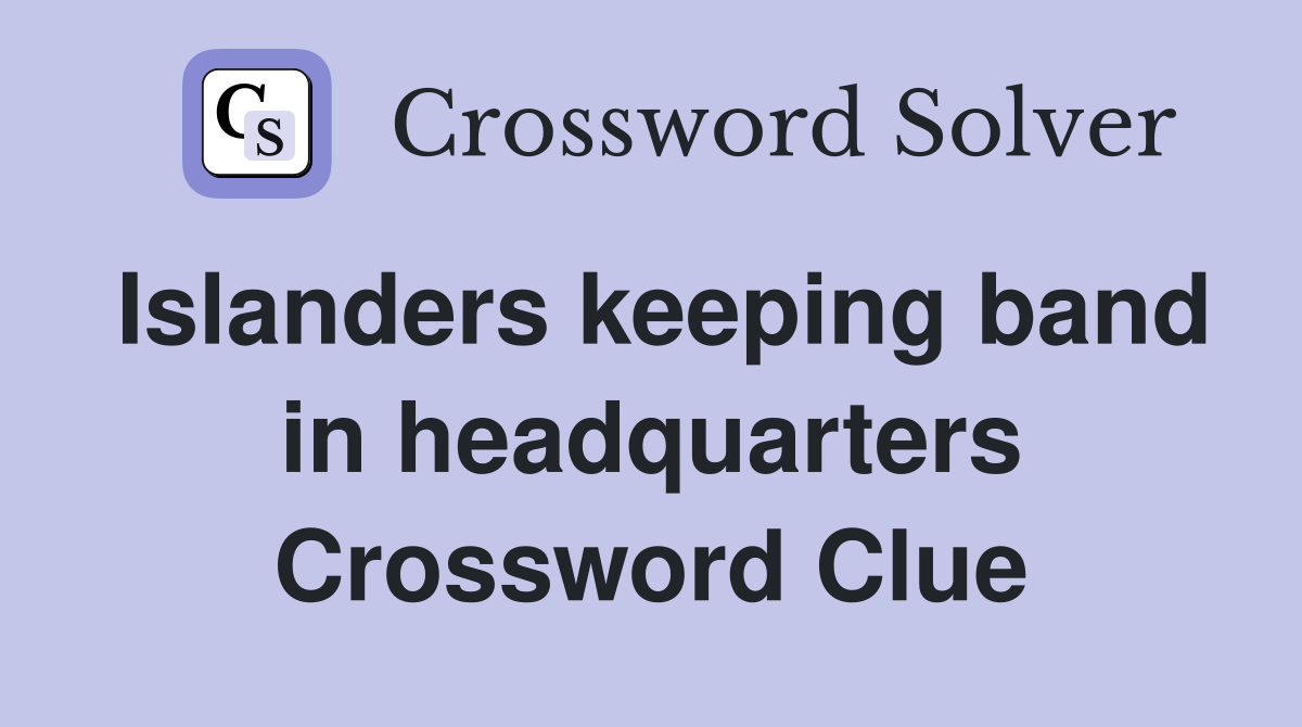 Islanders keeping band in headquarters Crossword Clue
