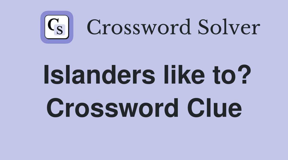Islanders like to? Crossword Clue