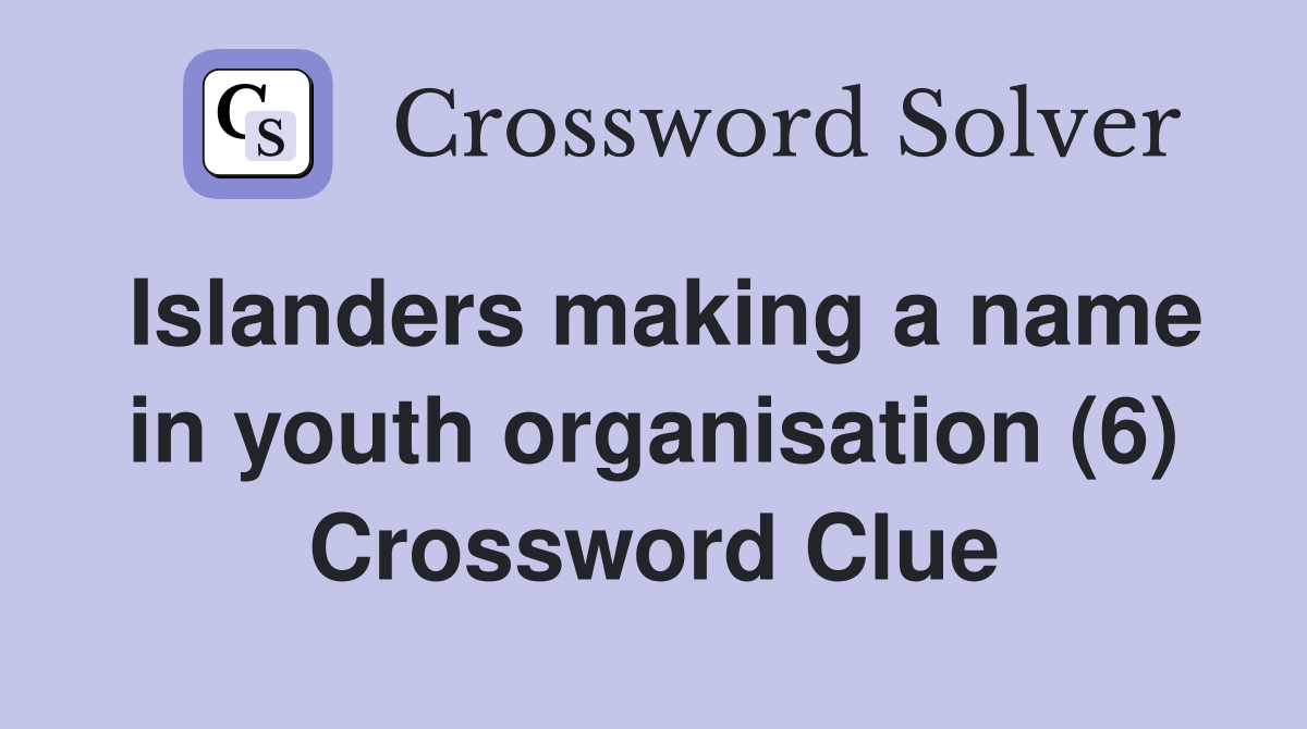 Islanders making a name in youth organisation (6) Crossword Clue
