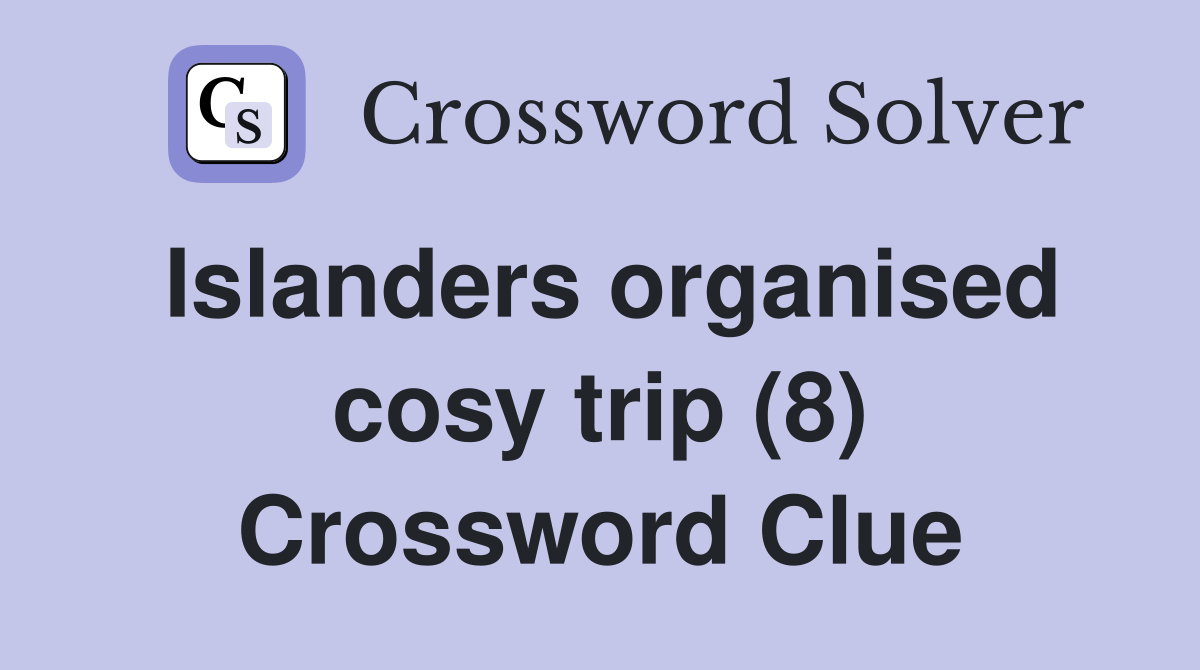 Islanders organised cosy trip (8) Crossword Clue