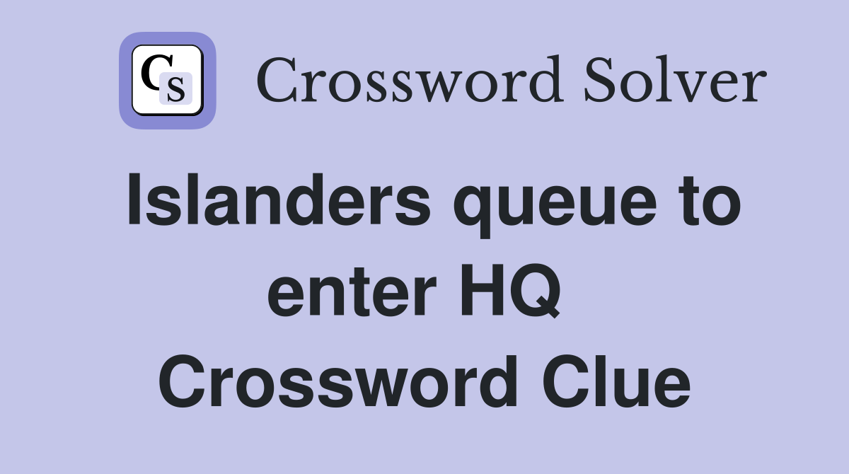 Islanders queue to enter HQ  Crossword Clue