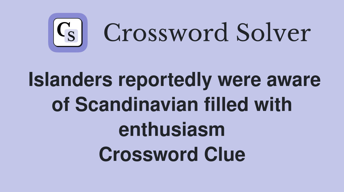 Islanders reportedly were aware of Scandinavian filled with enthusiasm Crossword Clue