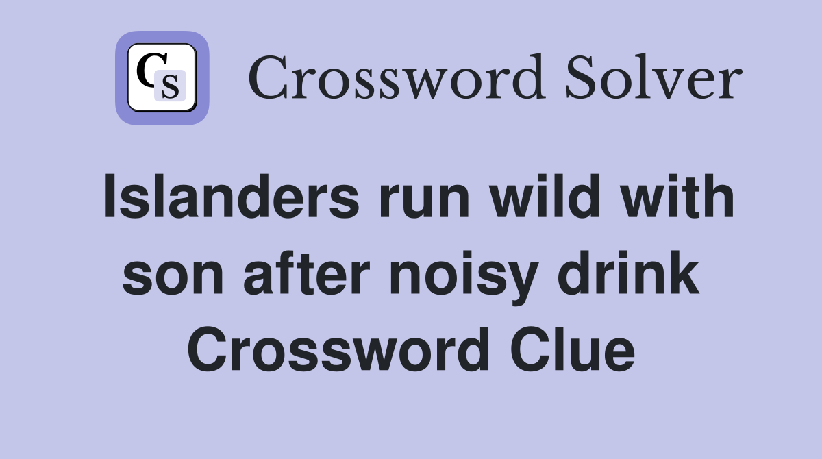 Islanders run wild with son after noisy drink Crossword Clue