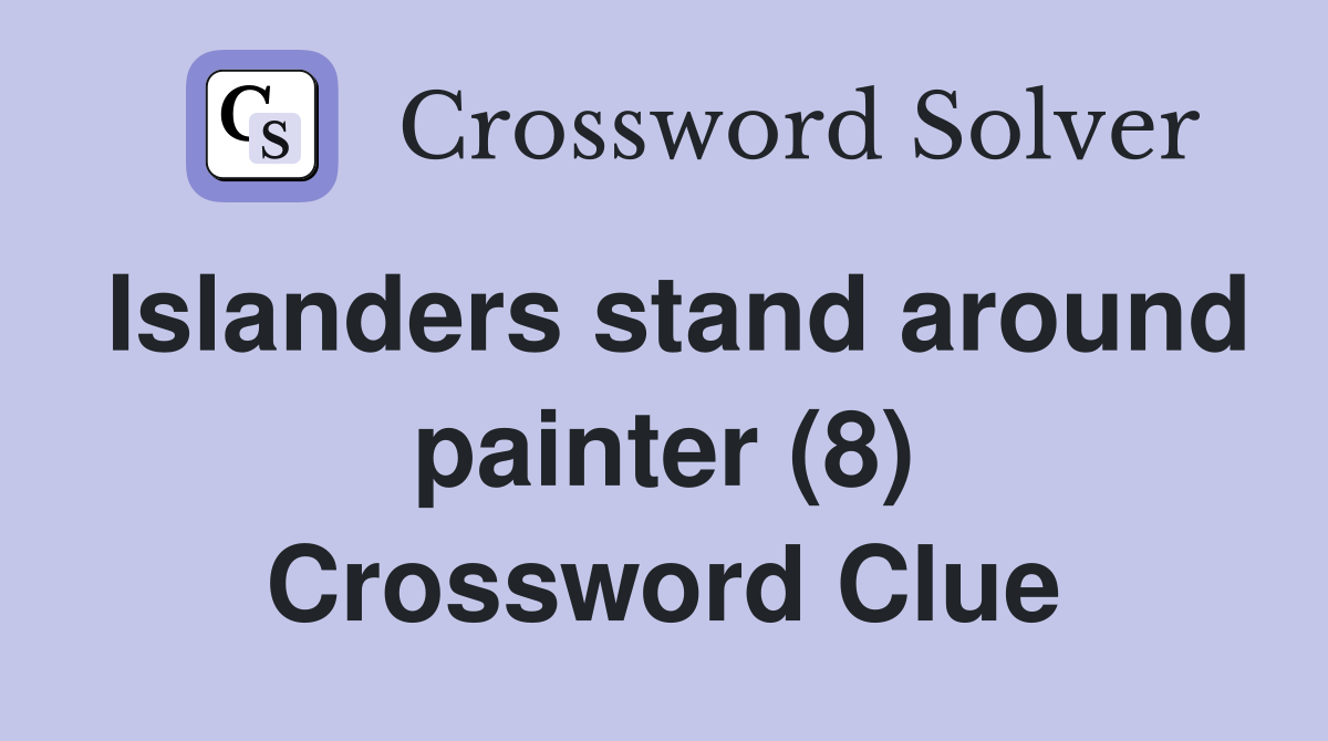 Islanders stand around painter (8) Crossword Clue
