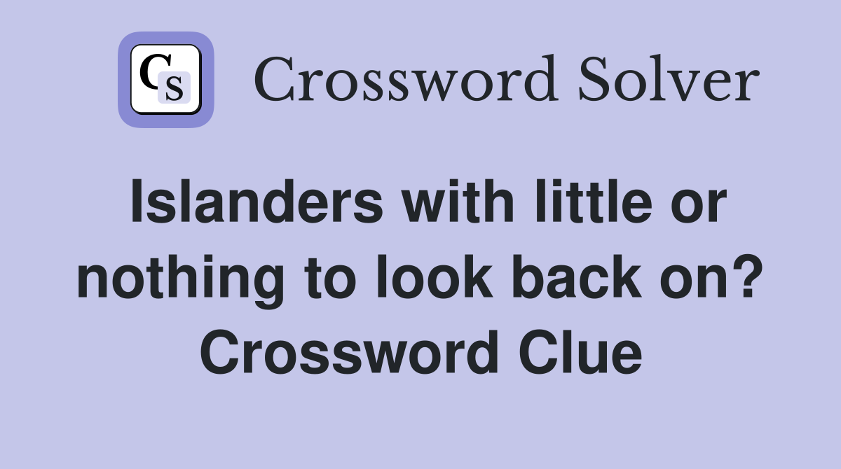 Islanders with little or nothing to look back on? Crossword Clue