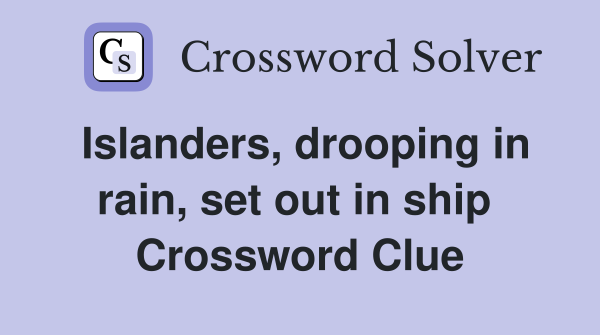 Islanders, drooping in rain, set out in ship  Crossword Clue
