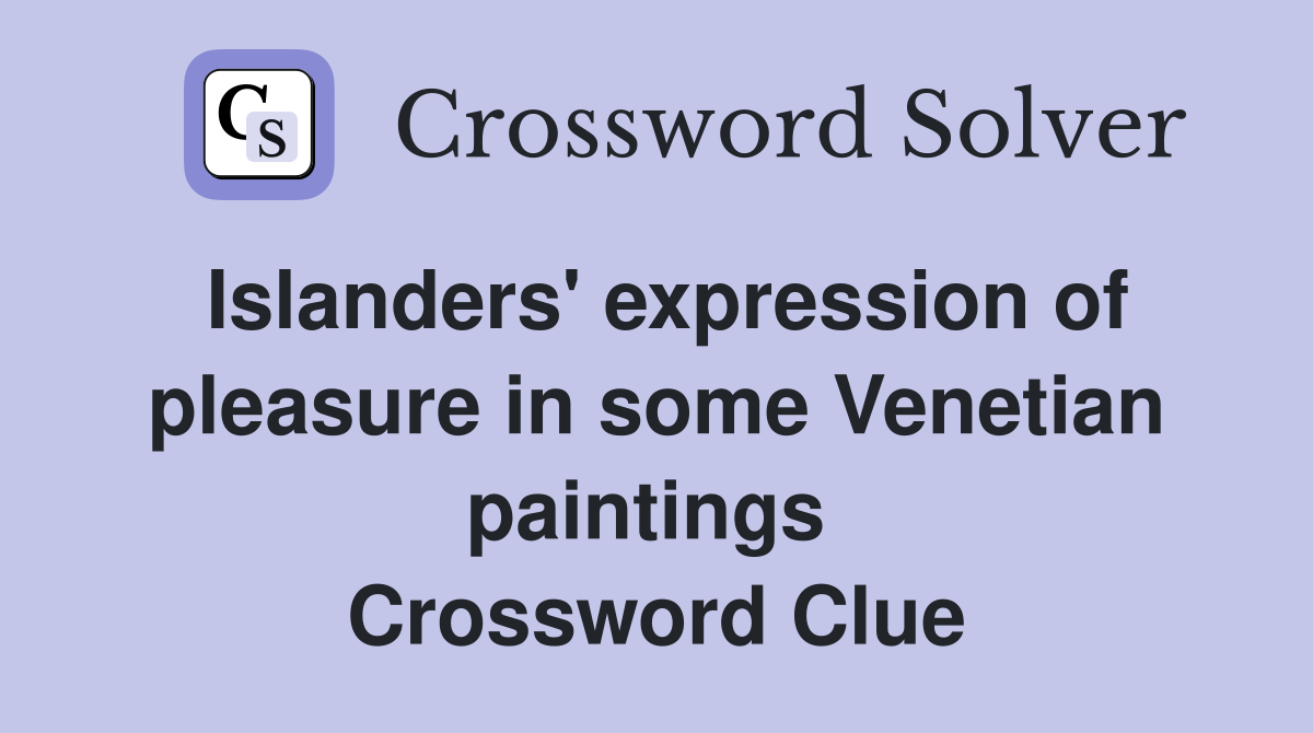 Islanders' expression of pleasure in some Venetian paintings  Crossword Clue