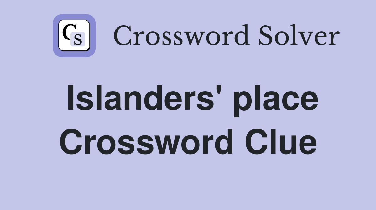 Islanders' place Crossword Clue