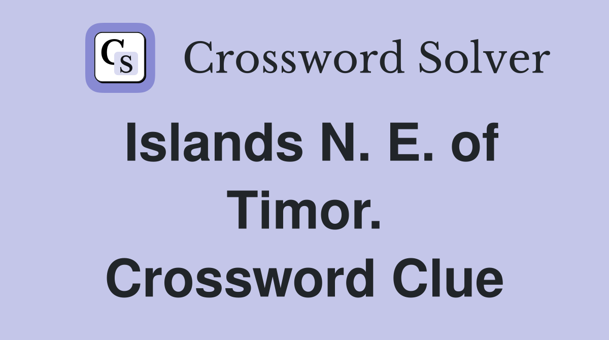 Islands N. E. of Timor. Crossword Clue