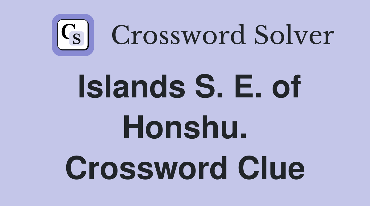 Islands S. E. of Honshu. Crossword Clue