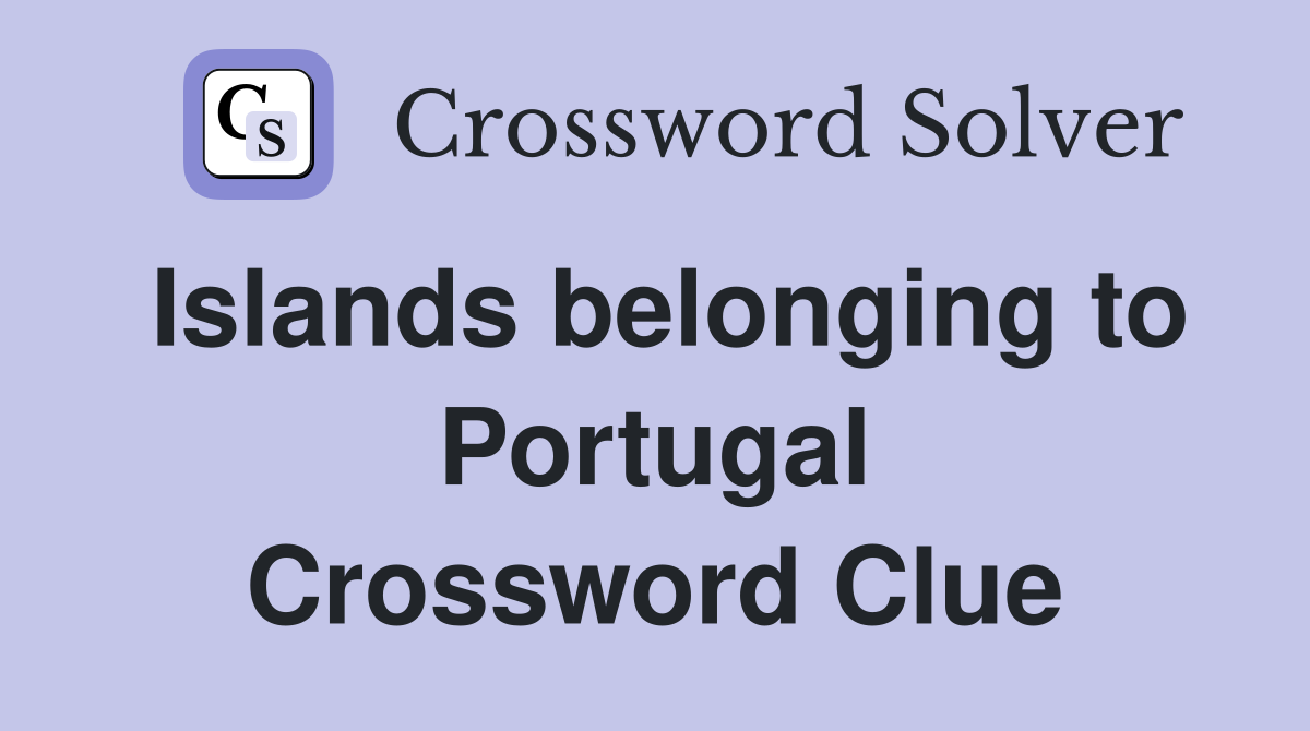 Islands belonging to Portugal Crossword Clue