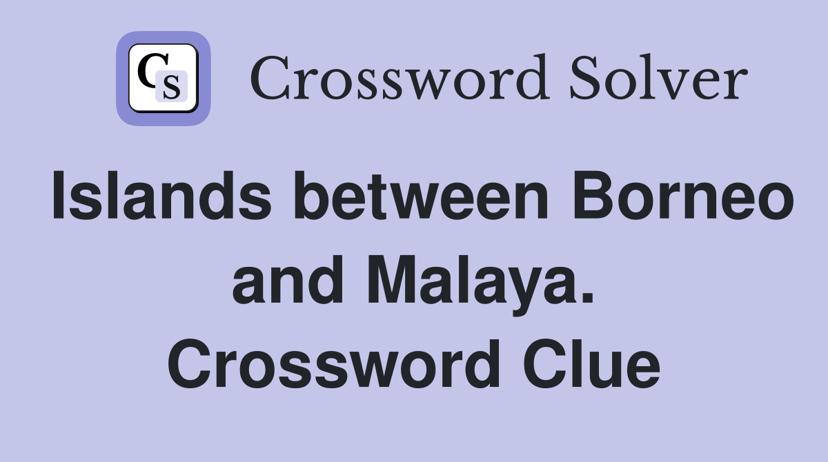 Islands between Borneo and Malaya. Crossword Clue