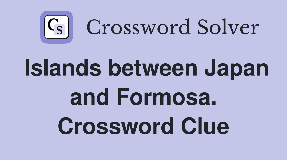 Islands between Japan and Formosa. Crossword Clue