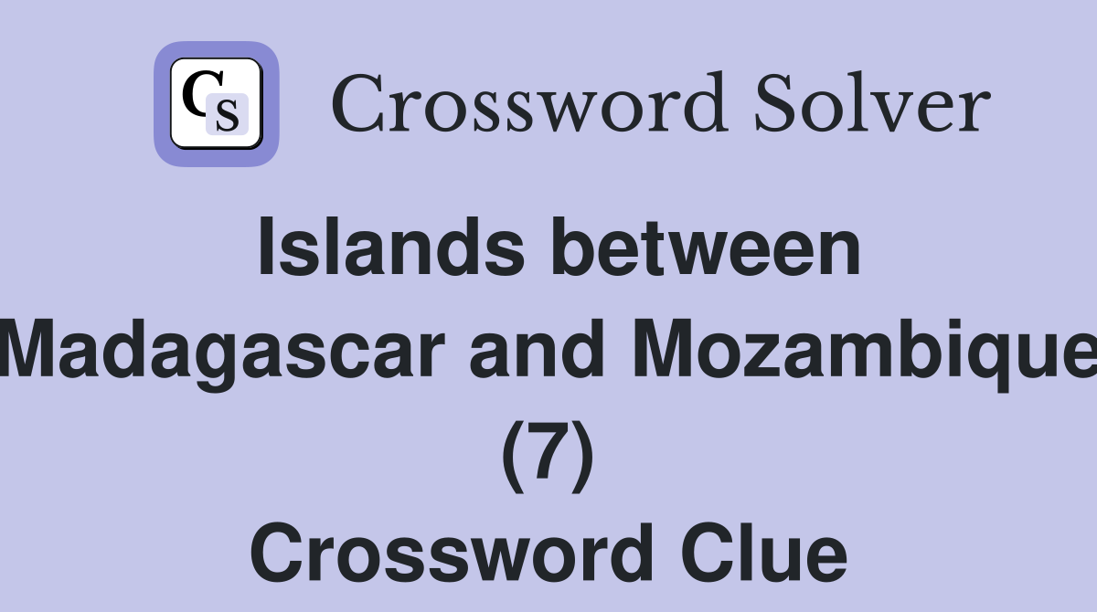 Islands between Madagascar and Mozambique (7) Crossword Clue
