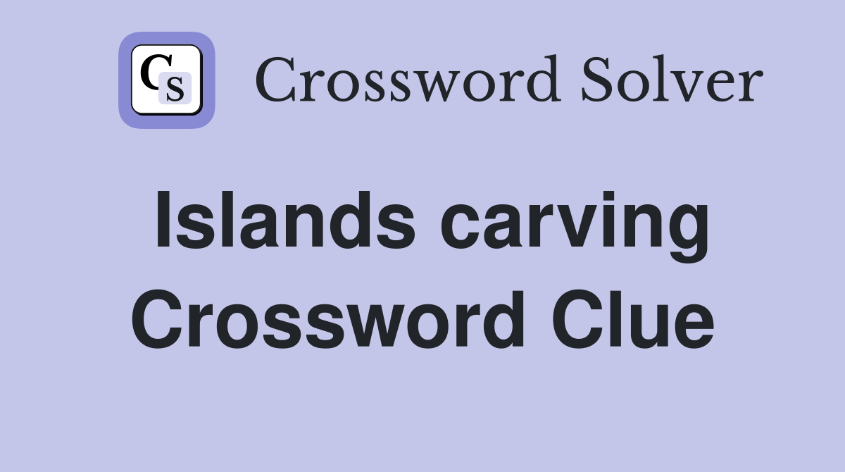 Islands carving Crossword Clue