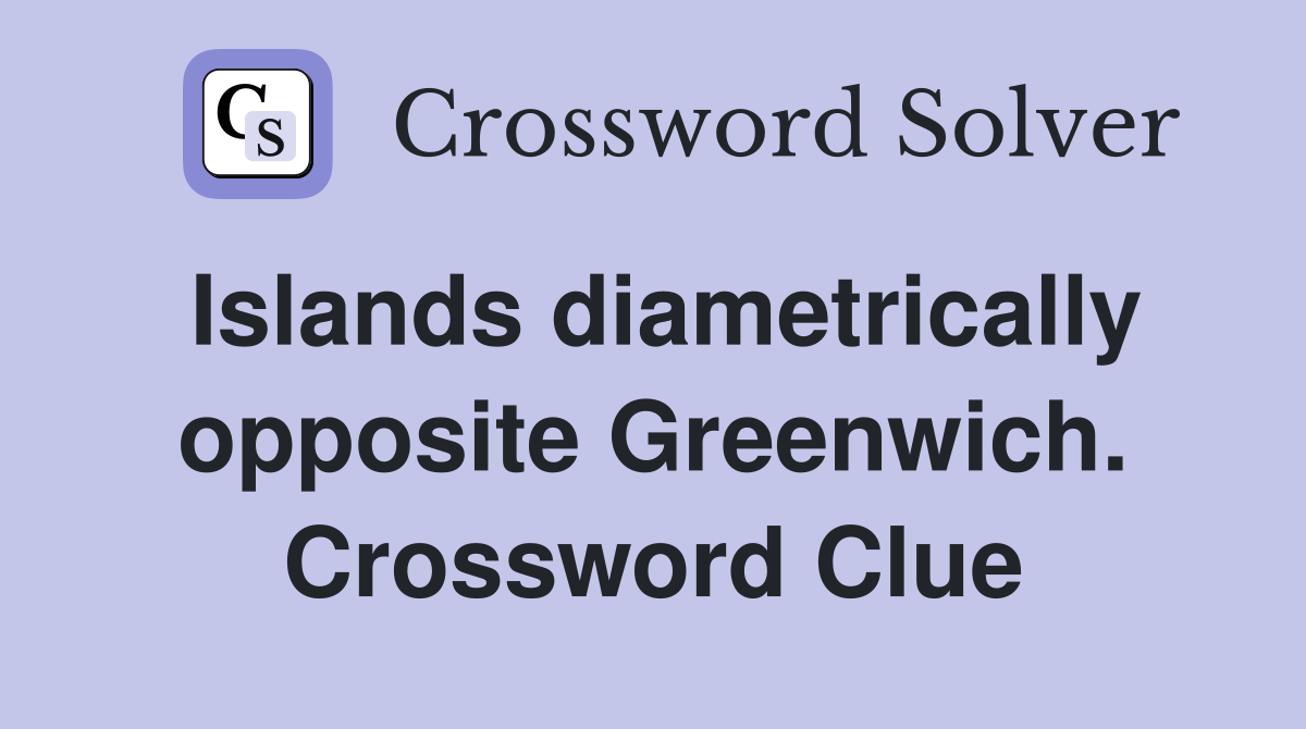 Islands diametrically opposite Greenwich. Crossword Clue