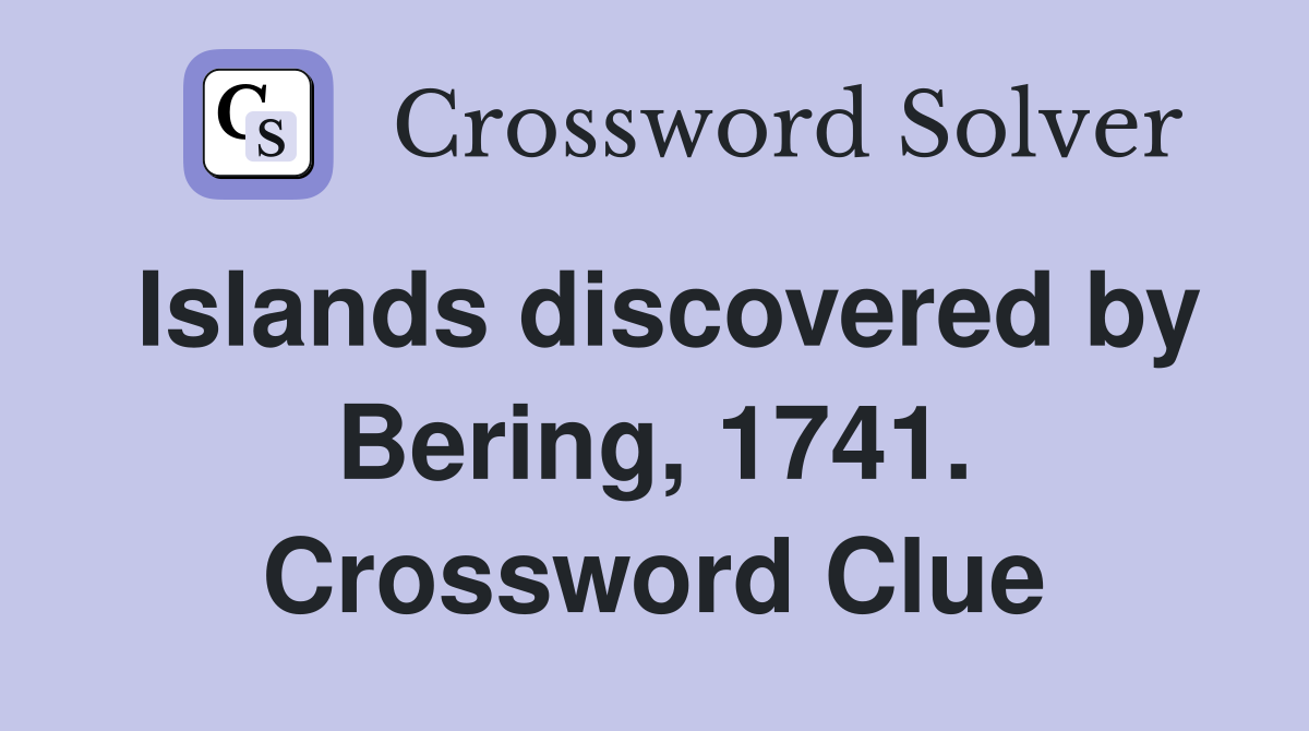 Islands discovered by Bering, 1741. Crossword Clue