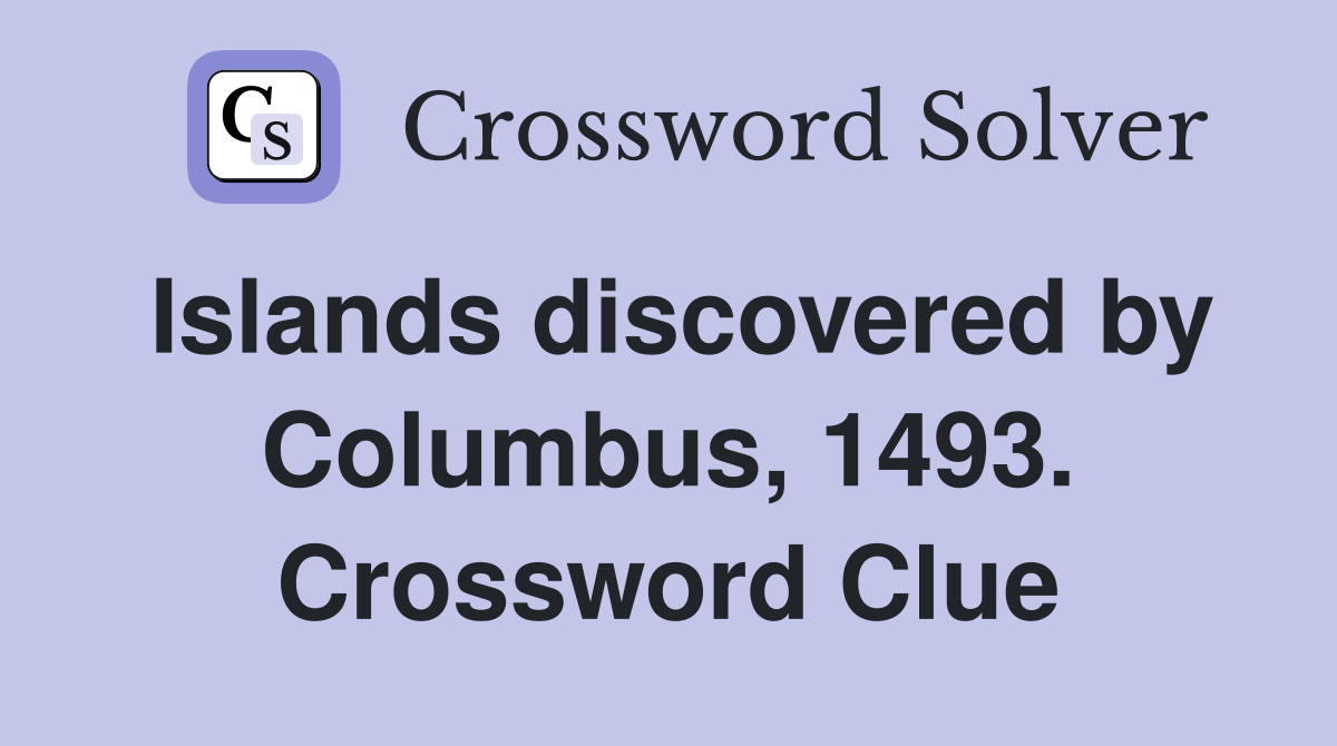 Islands discovered by Columbus, 1493. Crossword Clue