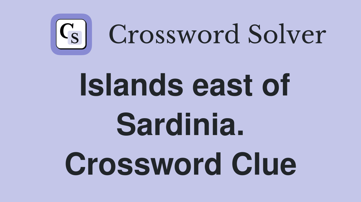 Islands east of Sardinia. Crossword Clue