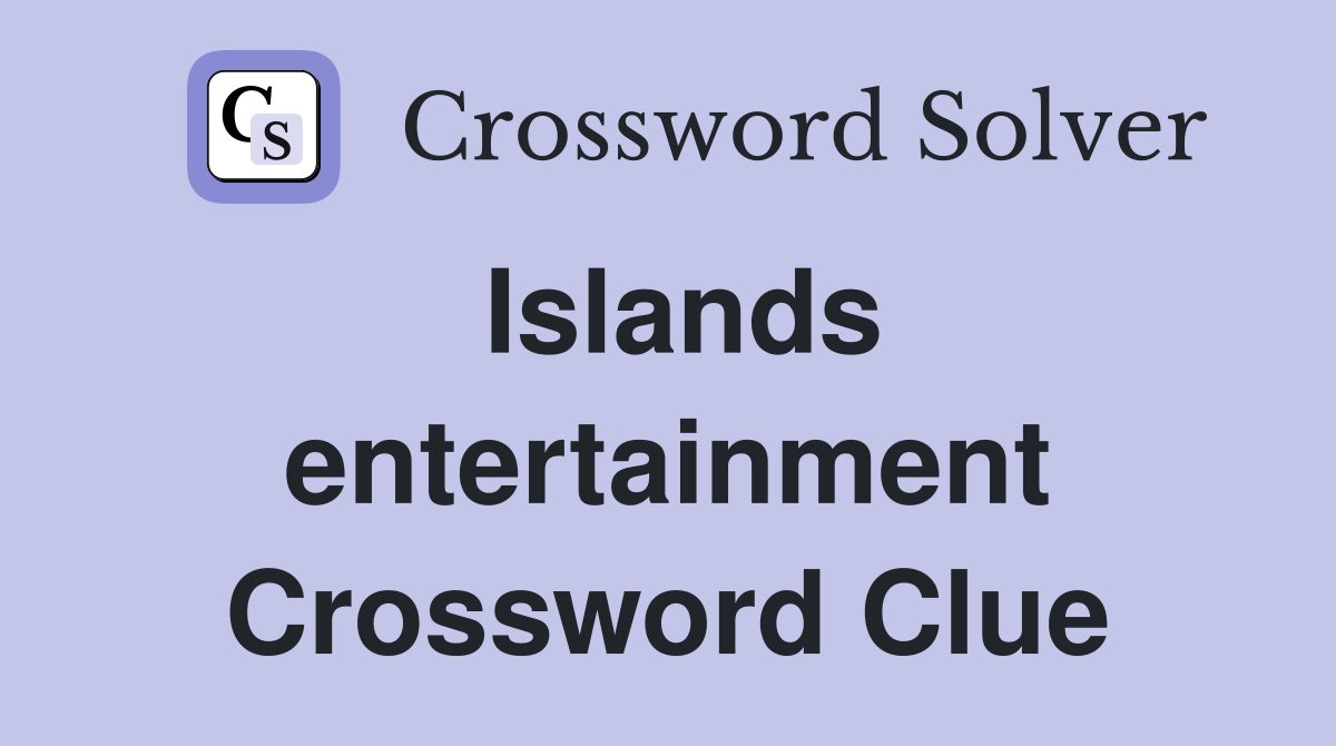 Islands entertainment Crossword Clue