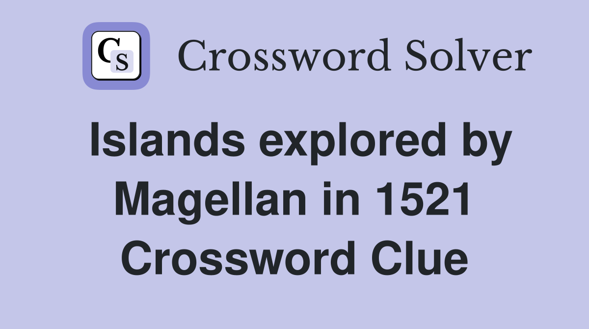 Islands explored by Magellan in 1521 Crossword Clue