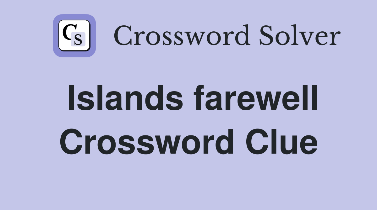 Islands farewell Crossword Clue