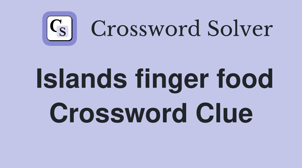 Islands finger food Crossword Clue