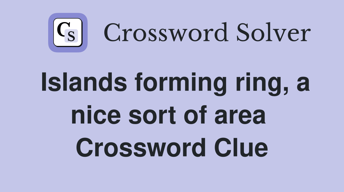 Islands forming ring, a nice sort of area  Crossword Clue