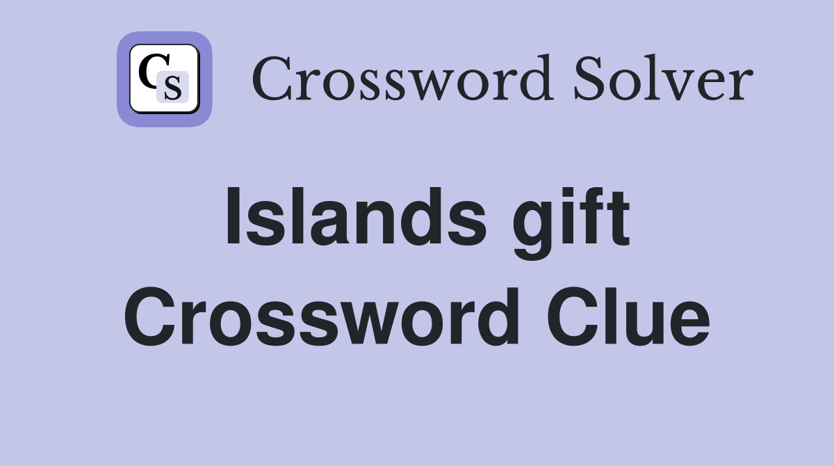 Islands gift Crossword Clue