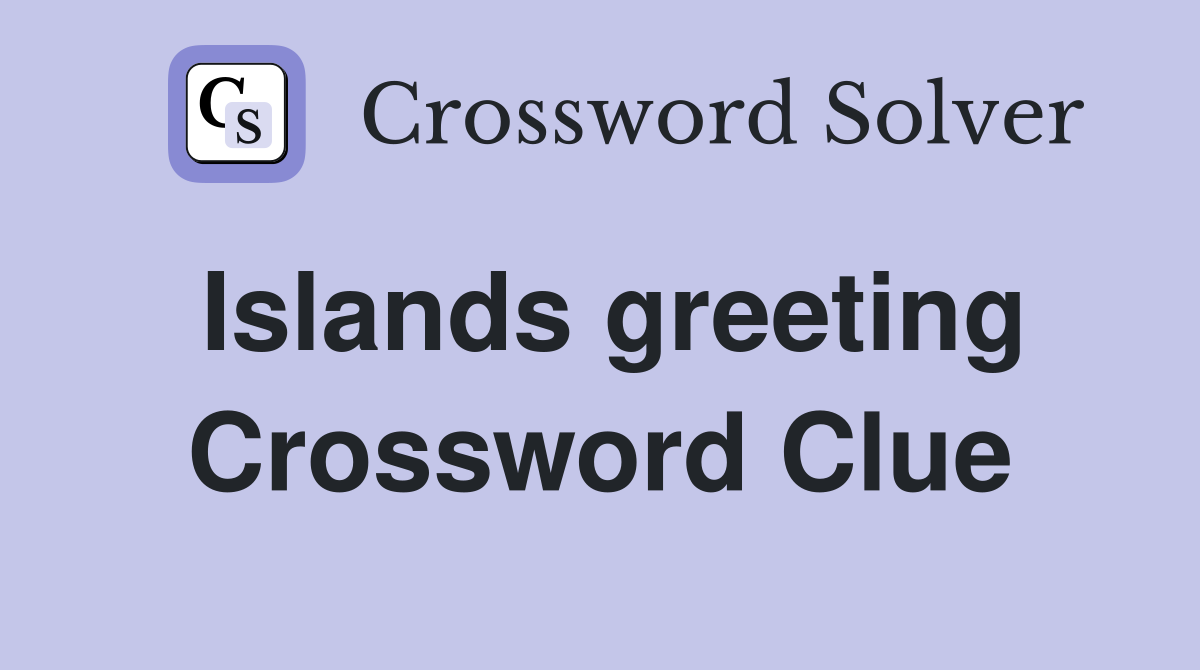 Islands greeting Crossword Clue