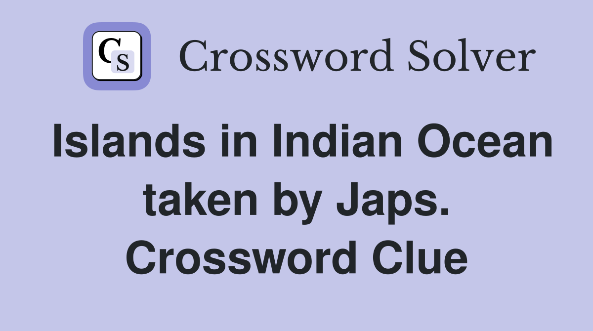 Islands in Indian Ocean taken by Japs. Crossword Clue