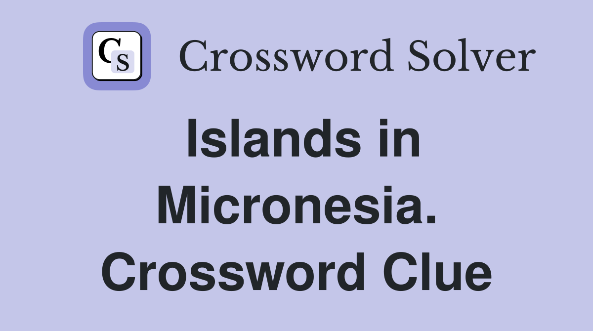 Islands in Micronesia. Crossword Clue