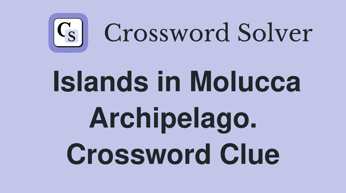 Islands in Molucca Archipelago. Crossword Clue