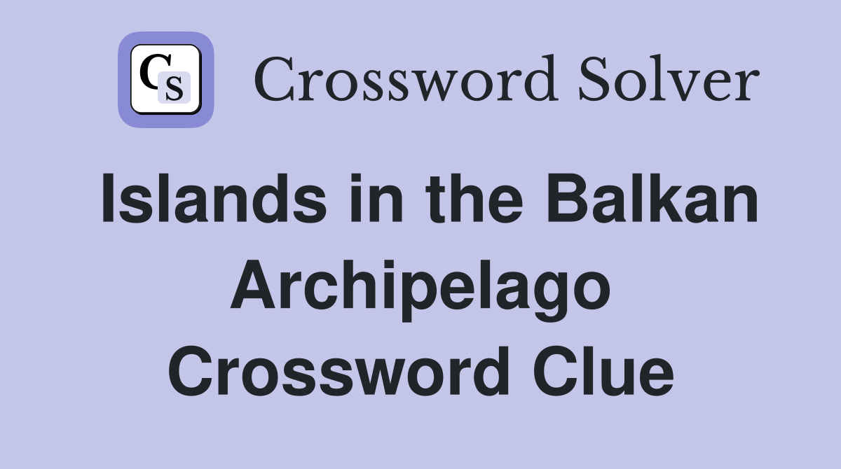 Islands in the Balkan Archipelago Crossword Clue